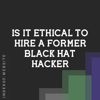 Is it ethical to hire a former black hat hacker? Banners